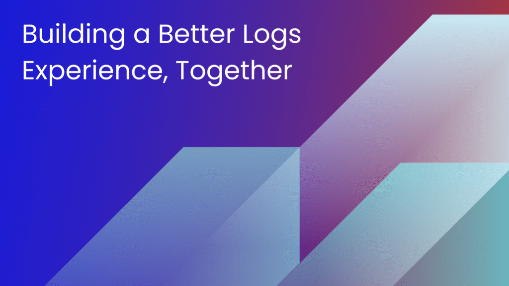 Building a Better Logs Experience, Together