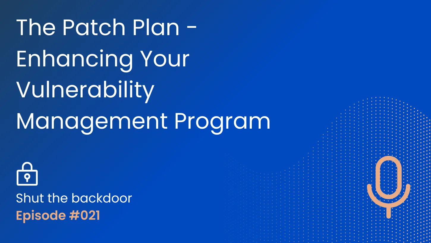 Shut the Backdoor episode 21 cover image: The Patch Plan - Enhancing Your Vulnerability Management Program